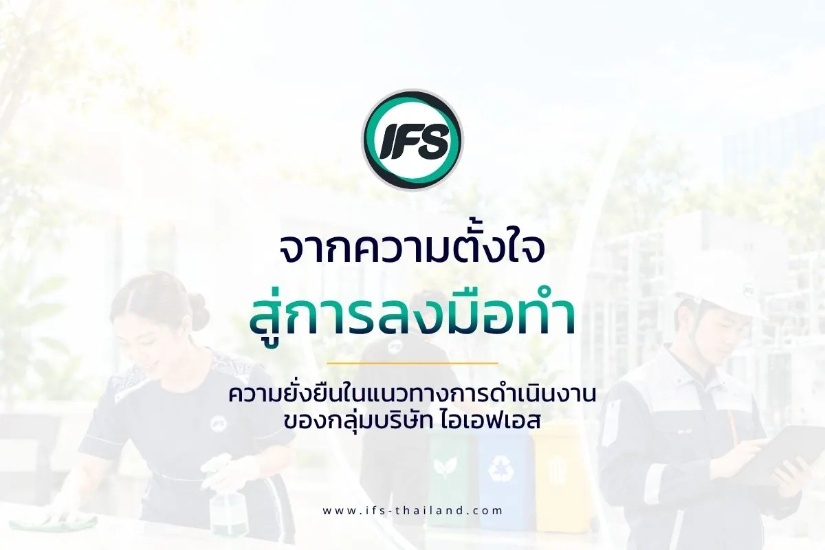 ภาพปกบทความความยั่งยืนของกลุ่มบริษัท ไอเอฟเอส (IFS Thailand) ภายใต้หัวข้อ “จากความตั้งใจสู่การลงมือทำ” แสดงภาพพนักงานทำความสะอาดพื้นที่ การคัดแยกขยะ และเจ้าหน้าที่ด้านเทคนิคกำลังตรวจสอบงานผ่านแท็บเล็ต สะท้อนแนวทางการดำเนินธุรกิจอย่างยั่งยืน (Sustainability) ที่ให้ความสำคัญกับการจัดการสิ่งแวดล้อม การดูแลบุคลากร และการบริหารจัดการอาคารอย่างรับผิดชอบ